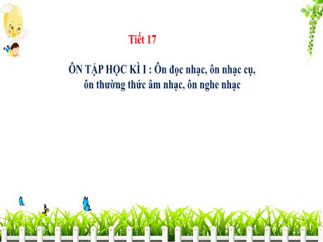 Bài giảng Âm nhạc 5 - Tiết 17 - Ôn tập học kì I: Ôn đọc nhạc, ôn nhạc cụ, ôn thường thức âm nhạc, ôn nghe nhạc