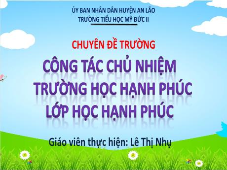 Bài giảng Chuyên đề - Công tác chủ nhiệm trường học hạnh phúc lớp học hạnh phúc - Lê Thị Nhụ