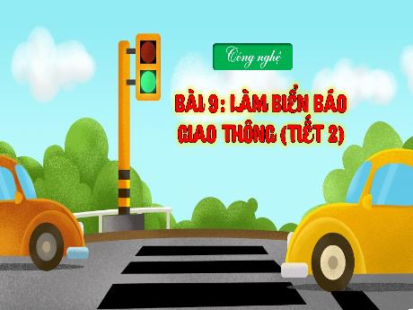 Bài giảng Công nghệ 3 (Kết nối tri thức) - Bài 9: Làm biển báo giao thông (Tiết 2)