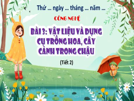 Bài giảng Công nghệ 4 - Bài 3: Vật liệu và dụng cụ trồng hoa, cây cảnh trong chậu (Tiết 2)