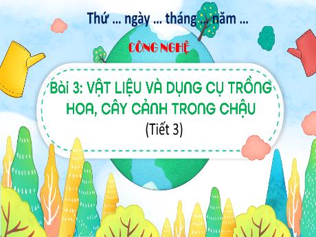 Bài giảng Công nghệ 4 (Kết nối tri thức) - Bài 3: Vật liệu và dụng cụ trồng hoa, cây cảnh trong chậu (Tiết 3)