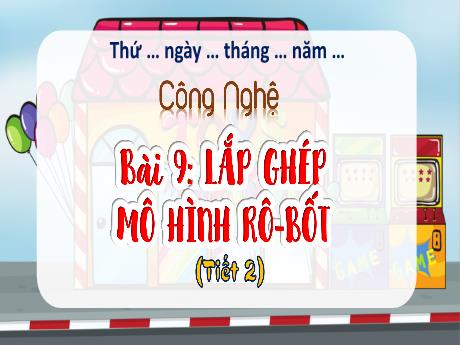 Bài giảng Công nghệ 4 (Kết nối tri thức) - Bài 9: Lắp ghép mô hình rô-bốt (Tiết 2)