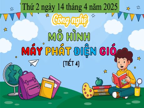 Bài giảng Công nghệ 5 - Mô hình máy phát điện gió (Tiết 4) - Năm học 2024-2025