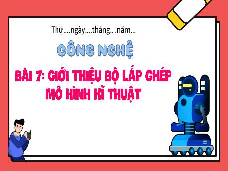 Bài giảng Công nghệ Lớp 4 (Kết nối tri thức) - Bài 7: Giới thiệu bộ lắp ghép mô hình kĩ thuật