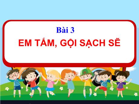 Bài giảng Đạo đức 1 (Kết nối tri thức) - Bài 3: Em tắm, gội sạch sẽ