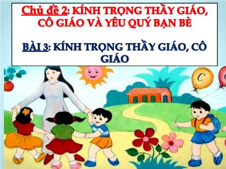 Bài giảng Đạo đức 2 (Kết nối tri thức) - Bài 3: Kính trọng thầy giáo, cô giáo