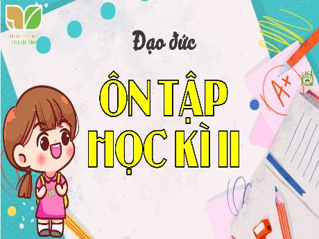Bài giảng Đạo đức 2 (Kết nối tri thức) - Tuần 35: Ôn tập học kì II
