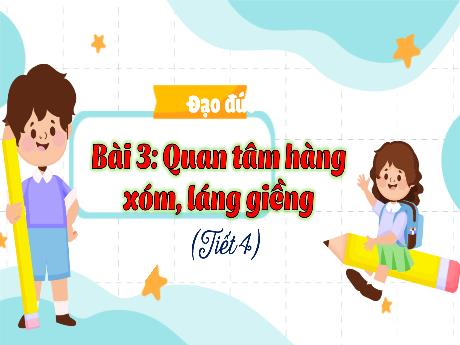 Bài giảng Đạo đức 3 - Bài 3: Quan tâm hàng xóm láng giềng (Tiết 4)