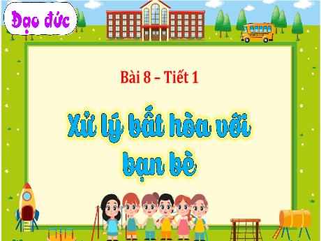 Bài giảng Đạo đức 3 - Bài 8: Xử lý bất hào với bạn bè (Tiết 1)