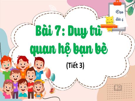 Bài giảng Đạo đức 4 (Kết nối tri thức) - Bài 7: Duy trì quan hệ bạn bè (Tiết 3)