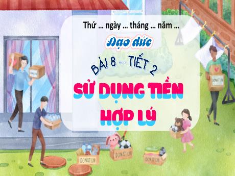 Bài giảng Đạo đức 5 - Bài 8: Sử dụng tiền hợp lý (Tiết 2)