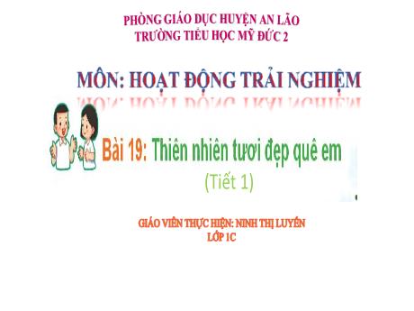 Bài giảng Hoạt động trải nghiệm 1 - Bài 19: Thiên nhiên tươi đẹp (Tiết 1) - Ninh Thị Luyến