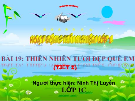Bài giảng Hoạt động trải nghiệm 1 - Bài 19: Thiên nhiên tươi đẹp (Tiết 2) - Ninh Thị Luyến