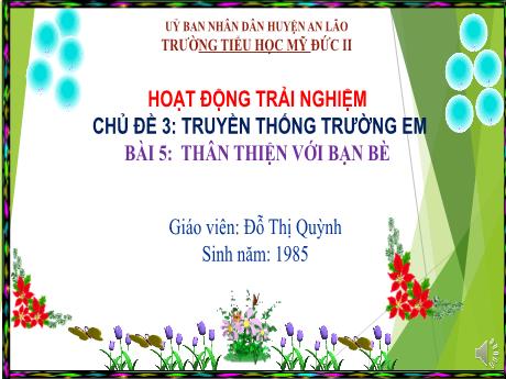 Bài giảng Hoạt động trải nghiệm 1 - Bài 5: Thân thiện với bạn bè - Đỗ Thị Quỳnh