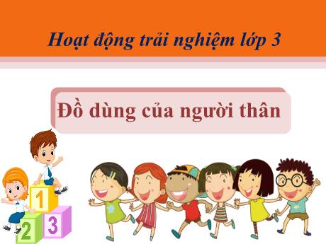 Bài giảng Hoạt động trải nghiệm 3 (Kết nối tri thức) - Đồ dùng của người thân
