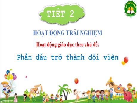 Bài giảng Hoạt động trải nghiệm 3 (Kết nối tri thức) - Hoạt động giáo dục theo chủ đề: Phấn đấu trở thành đội viên