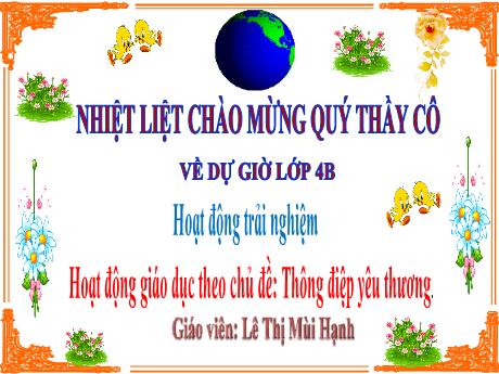 Bài giảng Hoạt động trải nghiệm 4  - Hoạt động giáo dục theo chủ đề: Thông điệp yêu thương - Lê Thị Mùi Hạnh