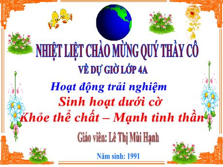 Bài giảng Hoạt động trải nghiệm 4 - Sinh hoạt dưới cờ: Khỏe thể chất - Mạnh tinh thần - Lê Thị Mùi Hạnh