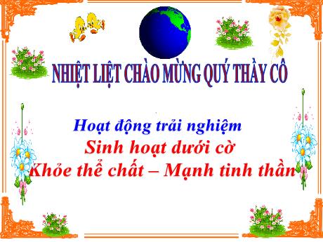 Bài giảng Hoạt động trải nghiệm Lớp 4 - Sinh hoạt dưới cờ: Khỏe thể chất - Mạnh tinh thần