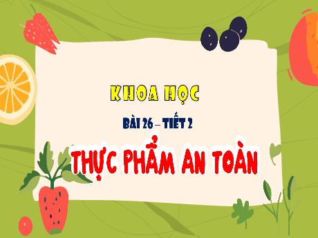 Bài giảng Khoa học 4 (Kết nối tri thức) - Bài 26: Thực phẩm an toàn (Tiết 2)