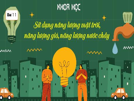Bài giảng Khoa học 5 (Kết nối tri thức) - Bài 11: Sử dụng năng lượng mặt trời, năng lượng gió, năng lượng nước chảy