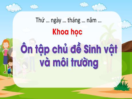 Bài giảng Khoa học 5 - Tuần 34 - Ôn tập chủ đề Sinh vật và môi trường