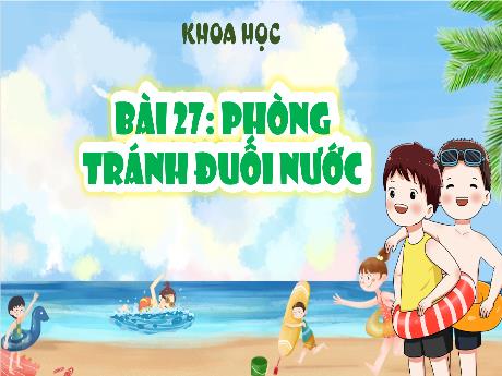 Bài giảng Khoa học Lớp 4 (Kết nối tri thức) - Bài 27: Phòng tránh đuối nước