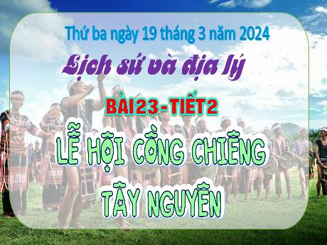 Bài giảng Lịch sử và Địa lí 4 - Bài 23: Lễ hội cồng chiêng Tây Nguyên - Năm học 2023-2024