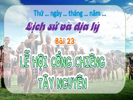 Bài giảng Lịch sử và Địa lí 4 - Bài 23: Lễ hội cồng chiêng Tây Nguyên