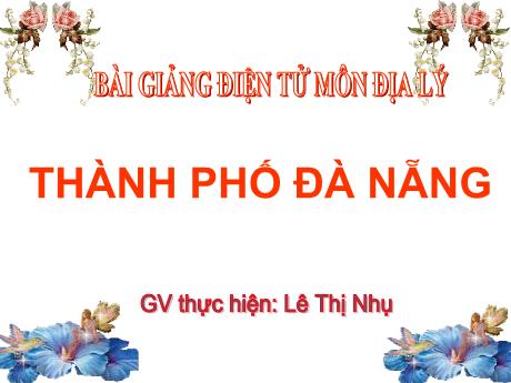 Bài giảng Lịch sử và Địa lí 4 - Bài 28: Thành phố Đà Nẵng - Lê Thị Nhụ