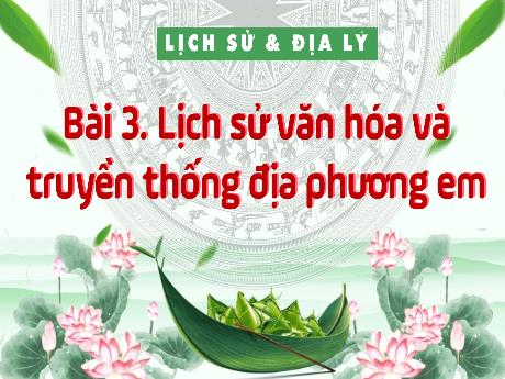 Bài giảng Lịch sử và Địa lí 4 - Bài 3: Lịch sử và văn hoá truyền thống địa phương em