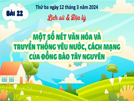 Bài giảng Lịch sử và Địa lí Lớp 4 - Bài 22: Một số nét văn hóa và truyền thống yêu nước, cách mạng của đồng bào Tây Nguyên
