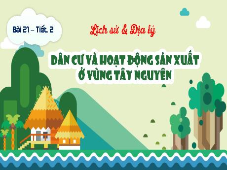 Bài giảng Lịch sử và Địa lý 4 (Kết nối tri thức) - Bài 21: Dân cư và hoạt động sản xuất ở Tây Nguyên (Tiết 2)