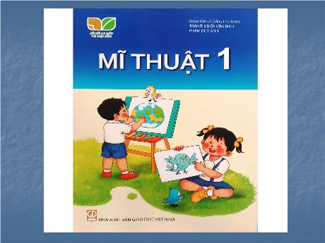 Bài giảng Mĩ thuật 1 (Kết nối tri thức) - Chủ đề 9: Em là học sinh lớp 1 (Tiết 1) - Đinh Thị Thu