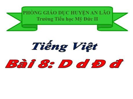 Bài giảng Tiếng Việt 1 - Bài 8: D, d - Đ, đ - Trường Tiểu học Mỹ Đức II