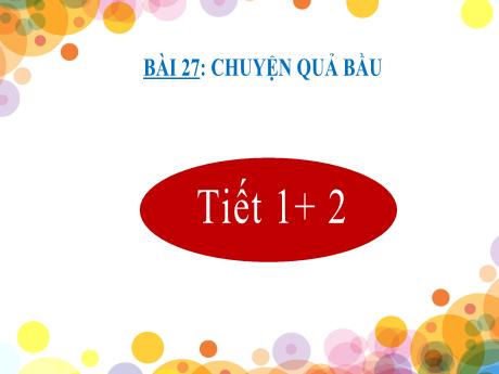 Bài giảng Tiếng Việt 2 - Bài 27: Chuyện quả bầu (Tiết 1+2)
