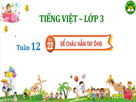 Bài giảng Tiếng Việt 3 - Bài 22: Để cháu nắm tay ông