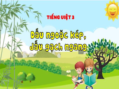 Bài giảng Tiếng Việt 3 - Dấu ngoặc kép. Dấu gạch ngang