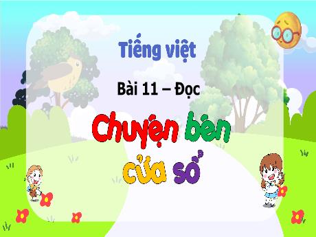 Bài giảng Tiếng Việt 3 (Đọc) sách Kết nối tri thức - Bài 11: Chuyện bên cửa sổ