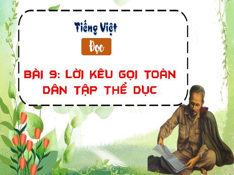 Bài giảng Tiếng Việt 3 (Đọc) sách Kết nối tri thức - Bài 9: Lời kêu gọi toàn dân tập thể dục