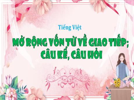 Bài giảng Tiếng Việt 3 (Kết nối tri thức) - Mở rộng vốn từ ghép về giao tiếp. Câu kể. Câu hỏi