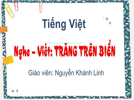 Bài giảng Tiếng Việt 3 (Kết nối tri thức) - Nghe-viết: Trăng trên biển