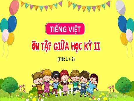 Bài giảng Tiếng Việt 3 (Kết nối tri thức) - Ôn tập giữa học kỳ II (Tiết 1+2)