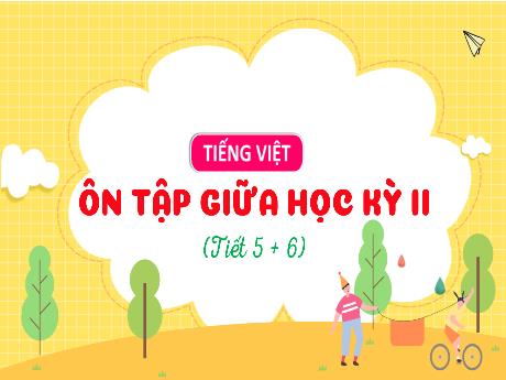 Bài giảng Tiếng Việt 3 (Kết nối tri thức) - Ôn tập giữa học kỳ II (Tiết 6+7)