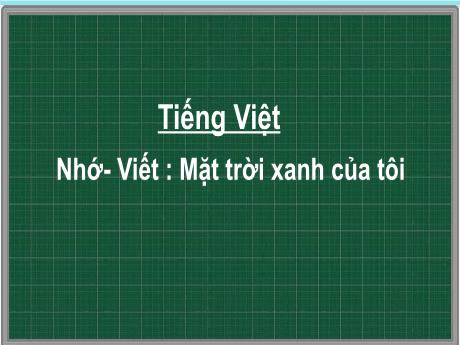 Bài giảng Tiếng Việt 3 - Nhớ - Viết : Mặt trời xanh của tôi