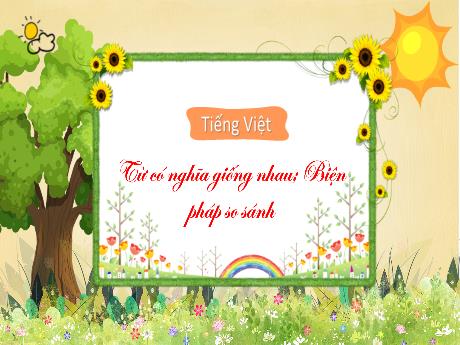 Bài giảng Tiếng Việt 3 - Từ có nghĩa giống nhau. Biện pháp so sánh