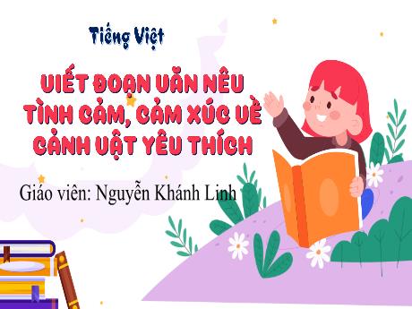 Bài giảng Tiếng Việt 3 - Viết đoạn văn nêu tình cảm, cảm xúc của em về một cảnh vật em yêu thích - Nguyễn Khánh Linh
