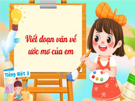 Bài giảng Tiếng Việt 3 - Viết đoạn văn về ước mơ của em