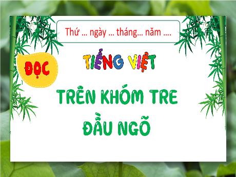Bài giảng Tiếng Việt 4 (Đọc) - Trên khóm tre đầu ngõ