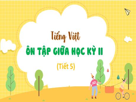 Bài giảng Tiếng Việt 4 (Kết nối tri thức) - Đánh giá giữa học kì II (Tiết 5)